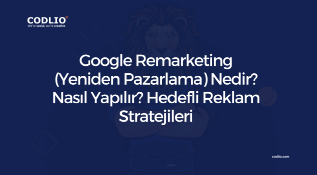 Google Remarketing (Yeniden Pazarlama) Nedir? Nasıl Yapılır? Hedefli Reklam Stratejileri